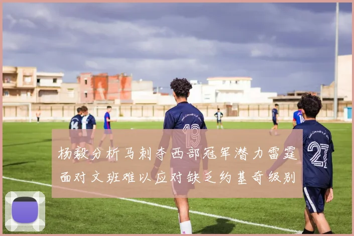 杨毅分析马刺夺西部冠军潜力雷霆面对文班难以应对缺乏约基奇级别球员