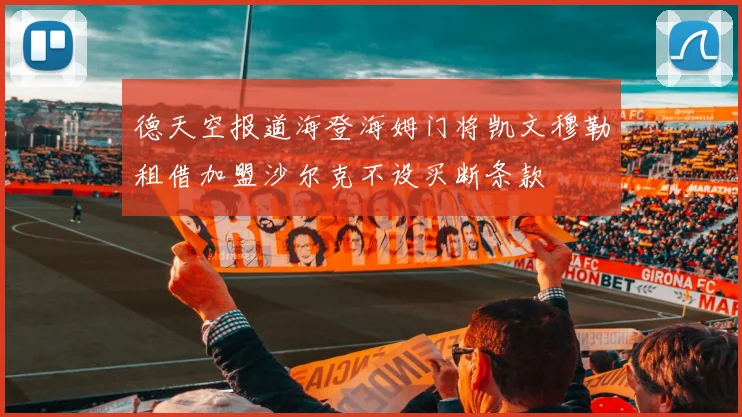 德天空报道海登海姆门将凯文穆勒租借加盟沙尔克不设买断条款